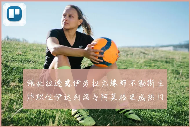 佩杜拉透露伊劳拉无缘那不勒斯主帅职位伊达利诺与阿莱格里成热门候选人