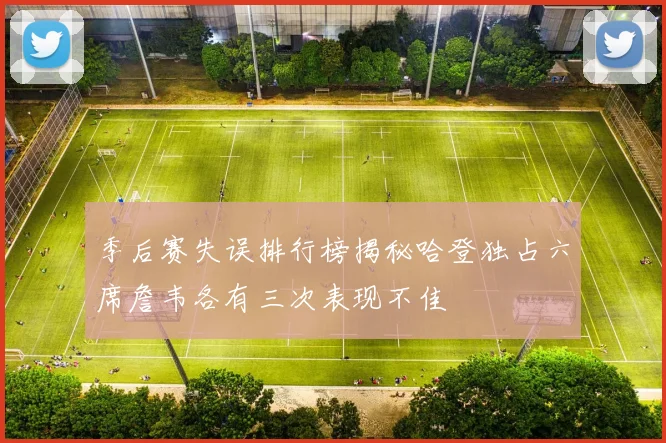 季后赛失误排行榜揭秘哈登独占六席詹韦各有三次表现不佳