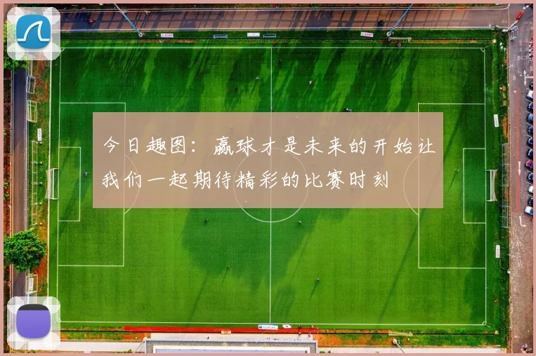 今日趣图：赢球才是未来的开始让我们一起期待精彩的比赛时刻
